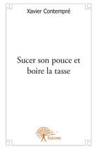 Couverture du livre « Sucer son pouce et boire la tasse » de Xavier Contempre aux éditions Edilivre