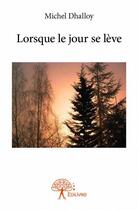 Couverture du livre « Lorsque le jour se lève » de Michel Dhalloy aux éditions Edilivre