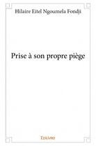 Couverture du livre « Prise à son propre piège » de Hilaire Eitel Ngoumela Fondji aux éditions Edilivre