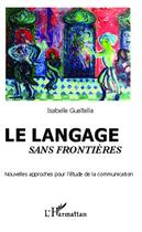 Couverture du livre « Langage sans frontières ; nouvelles approches pour l'étude de la communication » de Isabelle Guaitella aux éditions L'harmattan