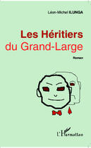 Couverture du livre « Les héritiers du grand-large » de Leon-Michel Ilunga aux éditions Editions L'harmattan