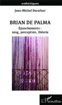 Couverture du livre « Brian de Palma ; épanchements : sang, perception, théorie » de Jean-Michel Durafour aux éditions L'harmattan