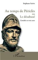 Couverture du livre « Au temps de Périclès ou le desabusé ; comédie en trois actes » de Stephane Scrive aux éditions L'harmattan