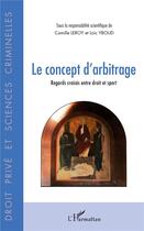 Couverture du livre « Le concept d'arbitrage ; regards croisés entre droit et sport » de Camille Leroy et Loic Yboud aux éditions L'harmattan