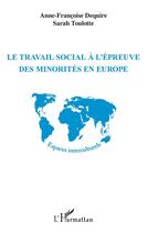 Couverture du livre « Le travail social à l'épreuve des minorités en Europe » de Anne-Francoise Dequire et Sarah Toulotte aux éditions L'harmattan