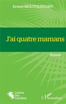 Couverture du livre « J'ai quatre mamans » de Ernest Moutoussamy aux éditions L'harmattan