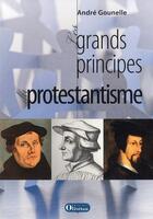 Couverture du livre « Les grands principes du protestantisme » de Andre Gounelle aux éditions Olivetan