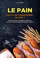 Couverture du livre « Le pain - faut-il en consommer... ou pas ? » de Lilli Carat aux éditions Alpen