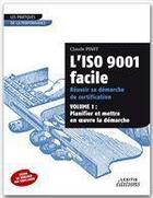 Couverture du livre « L'ISO 9001 facile ; réussir sa démarche de certification t.1 ; planifier et mettre en oeuvre la démarche » de Claude Pinet aux éditions Lexitis