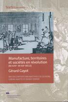 Couverture du livre « Manufacture, territoires et sociétés en révolution (mi-XVIII° - mi-XIX° siècle) : Gérard Gayot » de Didier Terrier et M. Matthieu De Oliveira et Mme Corine Maitte aux éditions Pu De Valenciennes