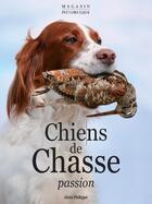 Couverture du livre « Chiens de chasse ; passion » de Alain Philippe aux éditions Magasin Pittoresque