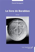 Couverture du livre « Le livre de Barabbas : Roman » de Pascal Doriguzzi aux éditions Les Impliques