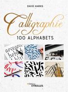 Couverture du livre « Calligraphie : 100 alphabets » de David Harris aux éditions Eyrolles