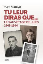 Couverture du livre « Tu leur diras que : Le sauvetage des juifs 1943-1944 » de Yves Durand aux éditions Nouvelles Sources