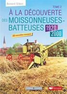 Couverture du livre « À la découverte des moissonneuses-batteuses t.2 : 1920 - 2000 » de Bernard Gibert aux éditions France Agricole