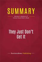 Couverture du livre « Summary: They Just Don't Get It : Review and Analysis of Colonel David Hunt's Book » de Businessnews Publish aux éditions Political Book Summaries