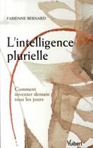 Couverture du livre « L'intelligence plurielle ; comment inventer demain tous les jours ? » de Fabienne Bernard aux éditions Vuibert