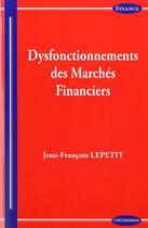 Couverture du livre « DYSFONCTIONNEMENTS DES MARCHES FINANCIERS » de Lepetit/Jean-Francoi aux éditions Economica