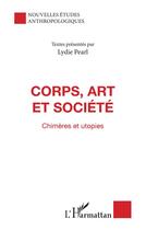 Couverture du livre « Corps, art et société ; chimères et utopies » de Lydie Pearl aux éditions L'harmattan