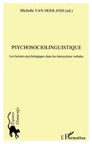 Couverture du livre « Psychosociolinguistique - les facteurs psychologiques dans les interactions verbales » de Michelle Van Hooland aux éditions L'harmattan