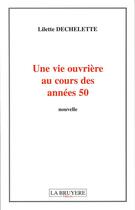 Couverture du livre « Une Vie Ouvriere Au Cours Des Annees 50 » de Lilette Dechelette aux éditions La Bruyere