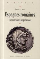 Couverture du livre « Espagnes romaines ; l'empire dans ses provinces » de Patrick Le Roux aux éditions Pu De Rennes