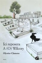 Couverture du livre « Ici reposera A (O) Wilcory » de Olywier Clamens aux éditions Editions Du Panthéon