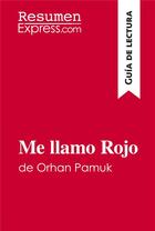 Couverture du livre « Me llamo Rojo de Orhan Pamuk (Guia de lectura) : Resumen y analisis completo » de Resumenexpress aux éditions Resumenexpress