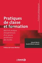 Couverture du livre « Pratiques de classe et formation ; récit et analyse d'expériences d'un jeune professeur des écoles » de Gerard Morin et Daniel Olivier-Lamesle aux éditions De Boeck Superieur