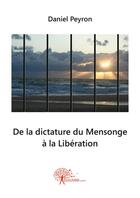 Couverture du livre « De la dictature du mensonge à la libération » de Daniel Peyron aux éditions Edilivre