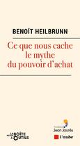 Couverture du livre « Ce que nous cache le mythe du pouvoir d'achat » de Benoit Heilbrunn aux éditions Editions De L'aube