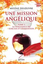 Couverture du livre « Une mission angélique Tome 2 : la vengeance du sorcier et l'évaluation » de Mylene Deloeuvre aux éditions Persee