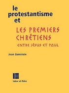 Couverture du livre « Le protestantisme et les premiers chretiens entre Jésus et Paul » de Jean Zumstein aux éditions Labor Et Fides