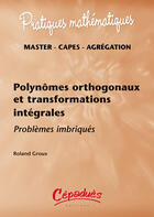 Couverture du livre « Polynômes orthogonaux et transformations intégrales ; problèmes imbriqués » de Roland Groux aux éditions Cepadues