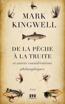 Couverture du livre « De la pêche à la truite ; et autres considérations philosophiques » de Mark Kingwell aux éditions Les Éditions Xyz