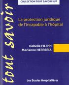 Couverture du livre « La protection juridique de l'incapable a l'hopital » de Isabelle Filippi aux éditions Les Etudes Hospitalieres