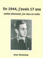 Couverture du livre « En 1944, j'avais 17 ans : soldat allemand, j'ai vécu l'enfer » de Artur Martzinek aux éditions Spe Barthelemy