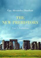 Couverture du livre « The New Prehistory. Tome 1 : Explanations » de Guy-Alexandre Dhorbait aux éditions Jepublie