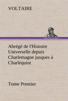 Couverture du livre « Abrege de l'histoire universelle depuis charlemagne jusques a charlequint (tome premier) » de Voltaire aux éditions Tredition