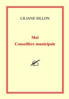 Couverture du livre « Moi conseillère municipale » de Liliane Sillon aux éditions Bookelis