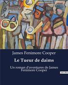 Couverture du livre « Le Tueur de daims : Un roman d'aventures de James Fenimore Cooper » de James Fenimore Cooper aux éditions Culturea