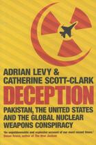 Couverture du livre « Deception ; Pakistan, the United States and the Global Nuclear Weapons Conspiracy » de Adrian Levy et Catherine Scott-Clark aux éditions Atlantic Books