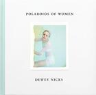 Couverture du livre « Dewey Nicks ; polaroids of women » de Dewey Nicks et Brad Dunning aux éditions Dap Artbook