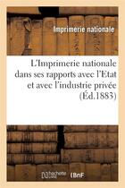 Couverture du livre « L'Imprimerie nationale dans ses rapports avec l'Etat et avec l'industrie privée » de Imprimerie Nationale aux éditions Hachette Bnf