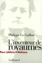 Couverture du livre « L'Inventeur de royaumes : Pour célébrer Malraux » de Philippe Le Guillou aux éditions Gallimard