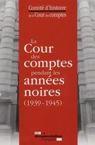 Couverture du livre « La cour des comptes pendant les années noires ; 1939-1945 » de Jean-Francois Potton aux éditions Documentation Francaise