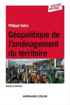 Couverture du livre « Géopolitique de l'aménagement du territoire (3e édition) » de Philippe Subra aux éditions Armand Colin