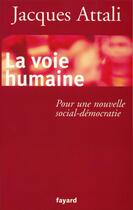 Couverture du livre « La voie humaine ; pour une nouvelle social-democratie » de Jacques Attali aux éditions Fayard
