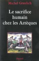 Couverture du livre « Le sacrifice humain chez les Aztèques » de Michel Graulich aux éditions Fayard