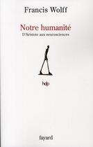 Couverture du livre « Notre humanité ; d'Aristote aux neurosciences » de Francis Wolff aux éditions Fayard